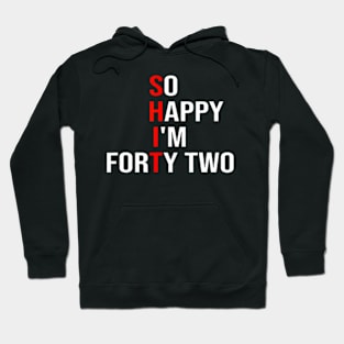 So Happy I'm Forty Two Funny 42 Years Old 42nd Birthday Hoodie